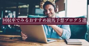 競馬予想ブログできちんと回収率の高いブログ5選！